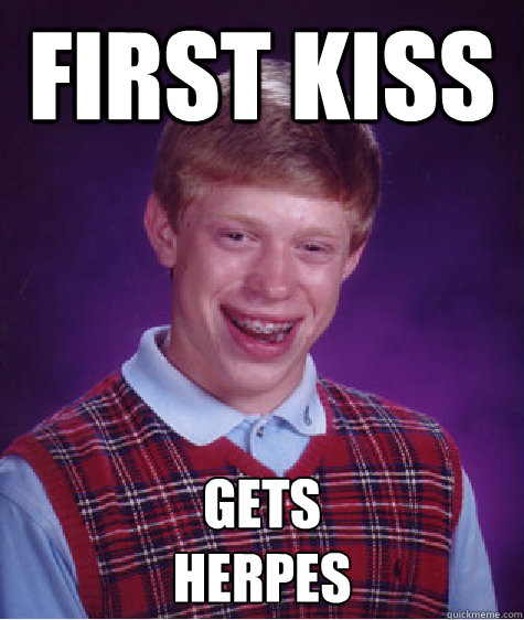 First Kiss Gets 
herpes  Bad Luck Brian