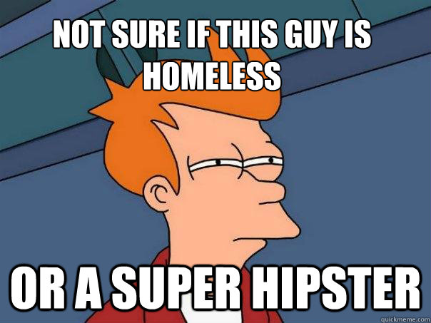 Not sure if this guy is homeless Or a super hipster  Futurama Fry