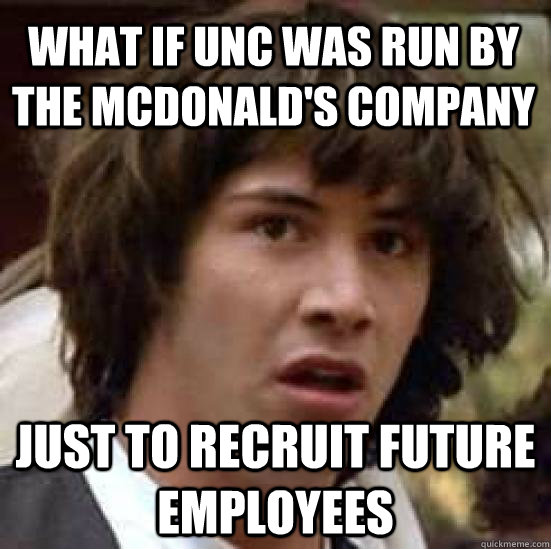 What if UNC was run by the McDonald's company just to recruit future employees  conspiracy keanu