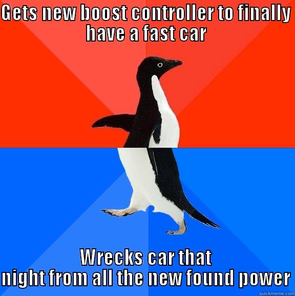 GETS NEW BOOST CONTROLLER TO FINALLY HAVE A FAST CAR WRECKS CAR THAT NIGHT FROM ALL THE NEW FOUND POWER Socially Awesome Awkward Penguin