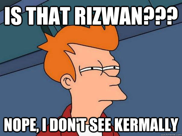 is that rizwan??? nope, I don't see kermally  Futurama Fry