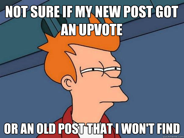 not sure if my new post got an upvote Or an old post that I won't find - not sure if my new post got an upvote Or an old post that I won't find  Futurama Fry