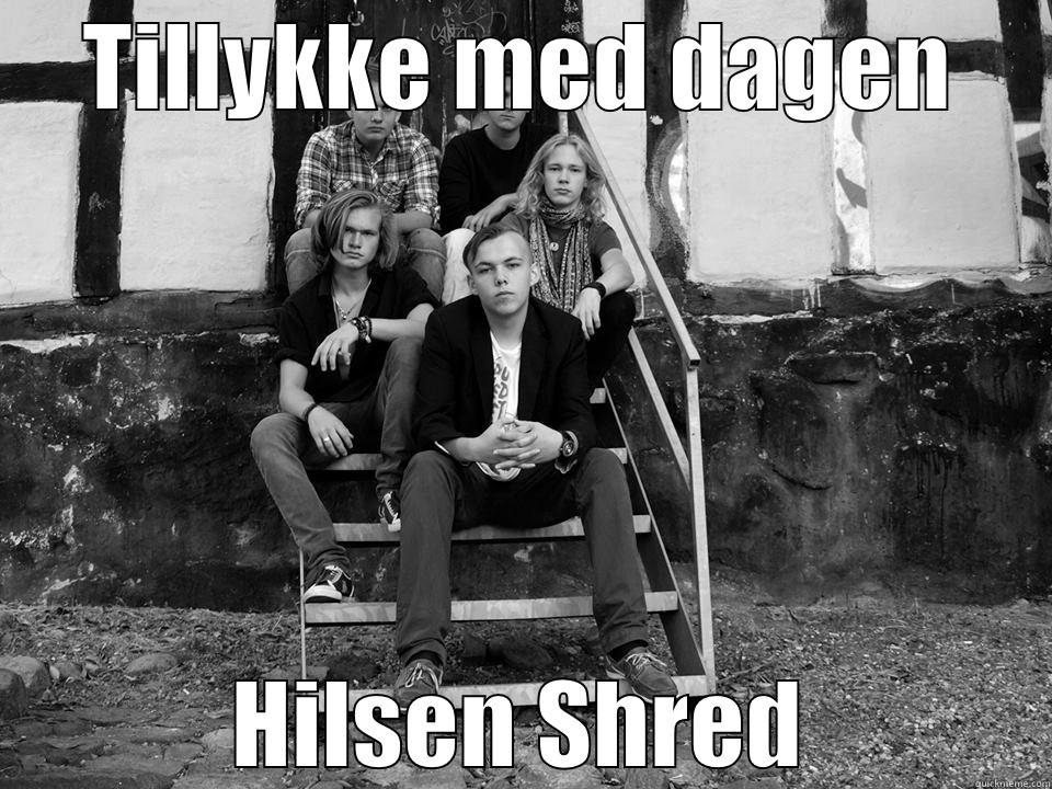 TILLYKKE MED DAGEN HILSEN SHRED Misc