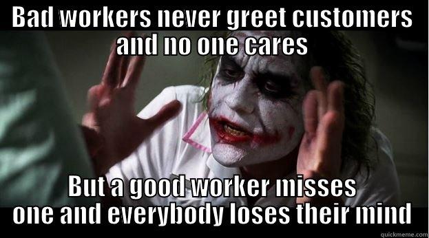 BAD WORKERS NEVER GREET CUSTOMERS AND NO ONE CARES BUT A GOOD WORKER MISSES ONE AND EVERYBODY LOSES THEIR MIND Joker Mind Loss