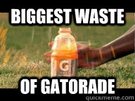 Biggest Waste  of gatorade  gatorade meme