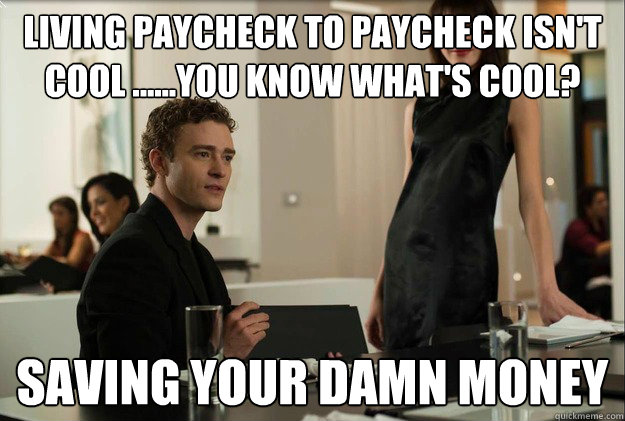 Living paycheck to paycheck isn't cool ......You know what's cool? saving your damn money  justin timberlake the social network scene