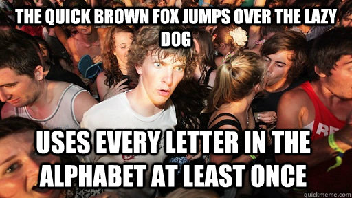 The quick brown fox jumps over the lazy dog Uses every letter in the alphabet at least once  Sudden Clarity Clarence