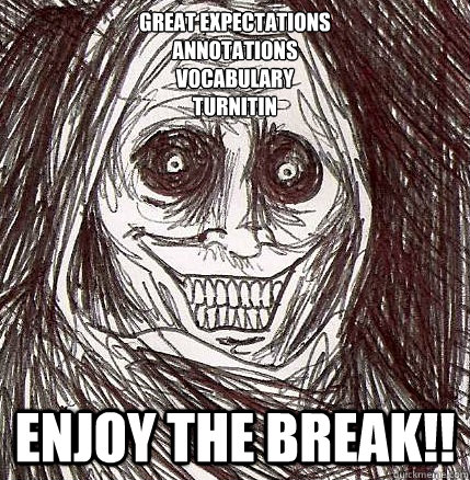 Great Expectations
Annotations
Vocabulary
Turnitin Enjoy the break!!  Horrifying Houseguest