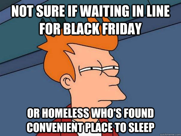 Not sure if waiting in line for black friday or homeless who's found convenient place to sleep  Futurama Fry