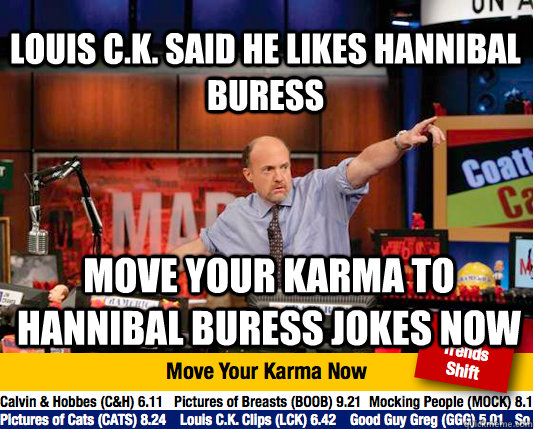 Louis c.k. said he likes hannibal buress move your karma to hannibal buress jokes now - Louis c.k. said he likes hannibal buress move your karma to hannibal buress jokes now  Mad Karma with Jim Cramer