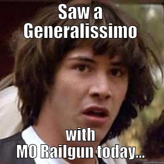 Oh yeah! - SAW A GENERALISSIMO WITH M0 RAILGUN TODAY... conspiracy keanu