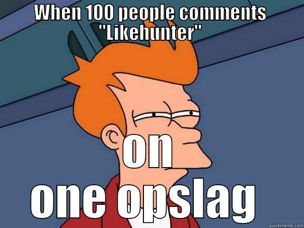 WHEN 100 PEOPLE COMMENTS ''LIKEHUNTER'' ON ONE OPSLAG  Futurama Fry