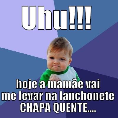 UHU!!! HOJE A MAMÃE VAI ME LEVAR NA LANCHONETE CHAPA QUENTE.... Success Kid