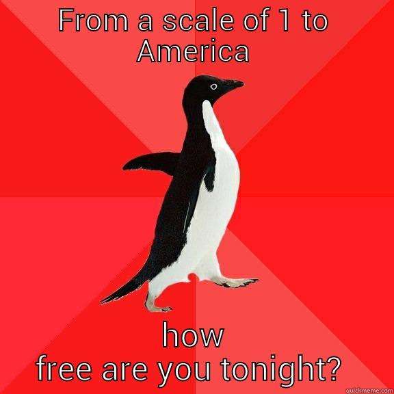 FROM A SCALE OF 1 TO AMERICA HOW FREE ARE YOU TONIGHT?  Socially Awesome Penguin