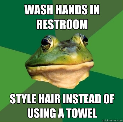 Wash hands in restroom style hair instead of using a towel  - Wash hands in restroom style hair instead of using a towel   Foul Bachelor Frog