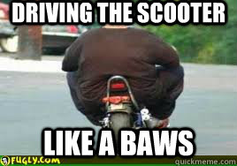 Driving the scooter like a baws - Driving the scooter like a baws  Fat guy driving