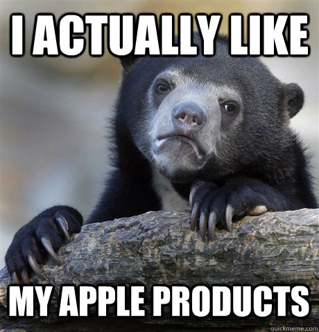 I ACTUALLY LIKE MY APPLE PRODUCTS  Confession Bear