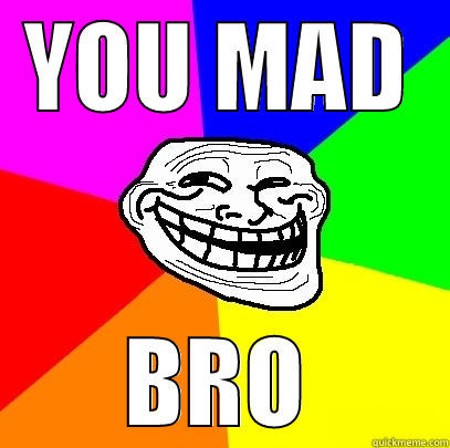 YOU MAD BRO Troll Face