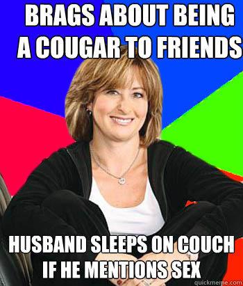 Brags About Being A Cougar to Friends  Husband sleeps on couch if he mentions sex  Sheltering Suburban Mom