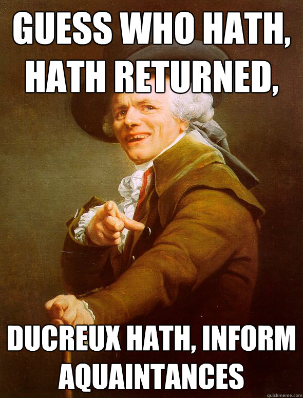 Guess who hath, hath returned,  ducreux hath, inform aquaintances  Joseph Ducreux