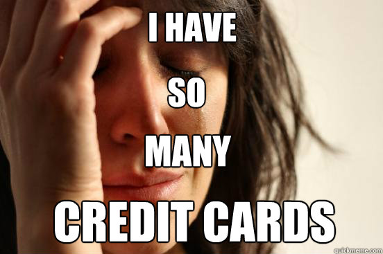 i have so many credit cards - i have so many credit cards  First World Problems