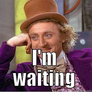  I'M WAITING Condescending Wonka