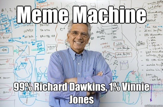 Meme Machine 99% Richard Dawkins, 1% Vinnie Jones  Engineering Professor