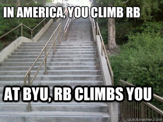 In America, you climb rb at byu, rb climbs you  Stairs