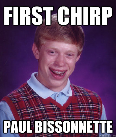 First Chirp Paul Bissonnette - First Chirp Paul Bissonnette  Bad Luck Brian