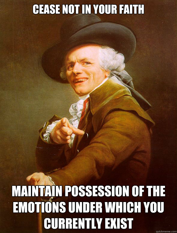 Cease not in your faith Maintain possession of the emotions under which you currently exist  Joseph Ducreux