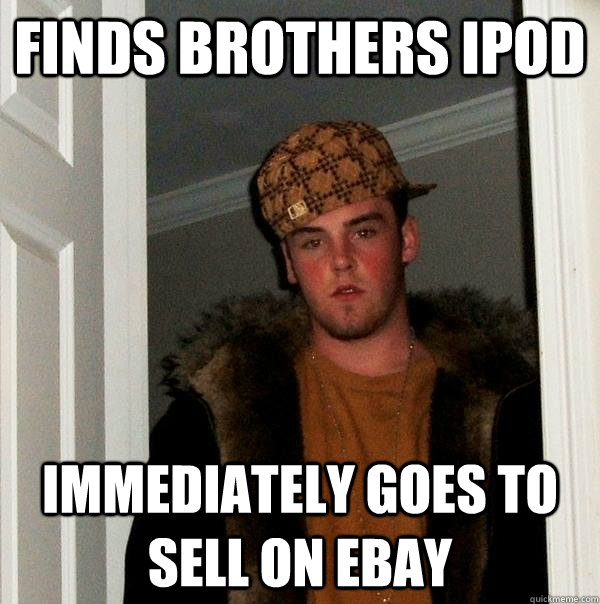 Finds brothers ipod immediately goes to sell on ebay  Scumbag Steve