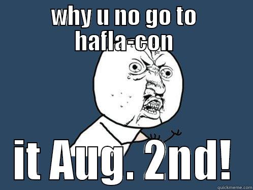 WHY U NO GO TO HAFLA-CON IT AUG. 2ND! Y U No