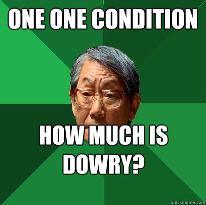 one one condition how much is dowry?  - one one condition how much is dowry?   High Expectations Asian Father