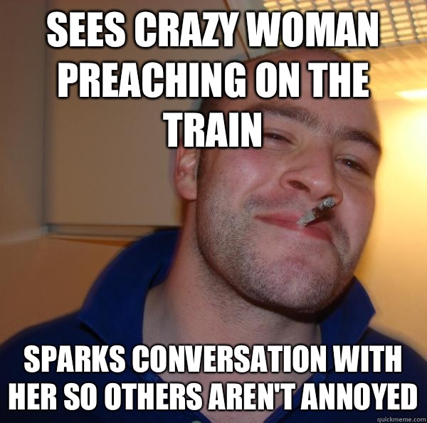 Sees crazy woman preaching on the train Sparks conversation with her so others aren't annoyed - Sees crazy woman preaching on the train Sparks conversation with her so others aren't annoyed  Misc