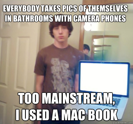 everybody takes pics of themselves in bathrooms with camera phones too mainstream,                I used a mac book - everybody takes pics of themselves in bathrooms with camera phones too mainstream,                I used a mac book  Trendster Jack