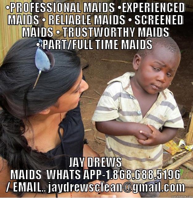 •PROFESSIONAL MAIDS •EXPERIENCED MAIDS •	RELIABLE MAIDS •	SCREENED MAIDS •	TRUSTWORTHY MAIDS •	PART/FULL TIME MAIDS  JAY DREWS MAIDS  WHATS APP-1.868.688.5196 / EMAIL.. JAYDREWSCLEAN@GMAIL.COM Skeptical Third World Kid