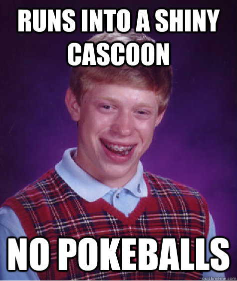 Runs into a shiny cascoon No pokeballs  Bad Luck Brian