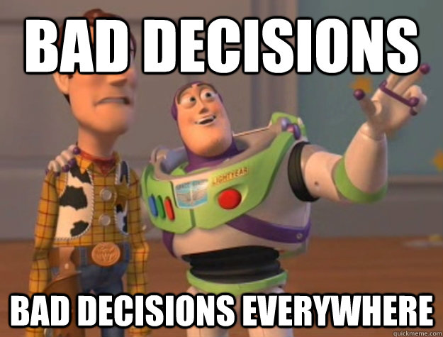 bad decisions  bad decisions everywhere  Buzz Lightyear