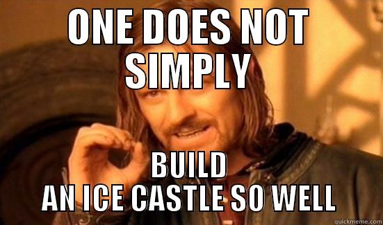 One does not simply build an ice castle well - ONE DOES NOT SIMPLY BUILD AN ICE CASTLE SO WELL Boromir