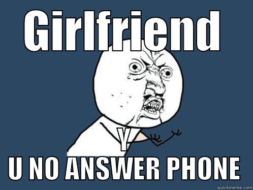 GIRLFRIEND Y U NO ANSWER PHONE Y U No