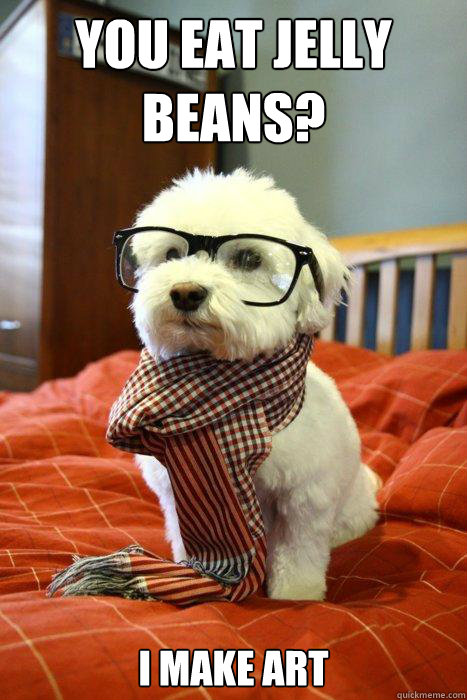 you eat Jelly beans? i make art - you eat Jelly beans? i make art  Hipster Dog