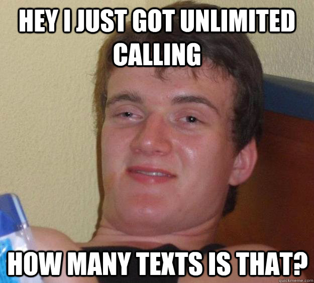 hey i just got unlimited calling  how many texts is that?  10 Guy