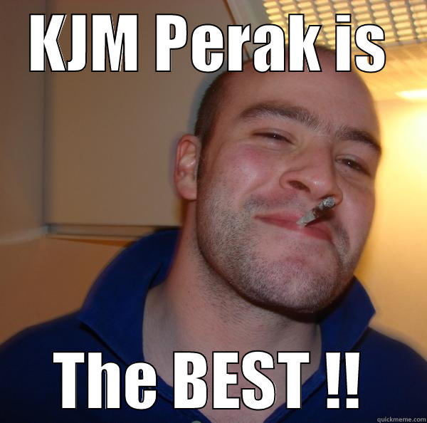 I don't give a damn - KJM PERAK IS THE BEST !! Good Guy Greg 