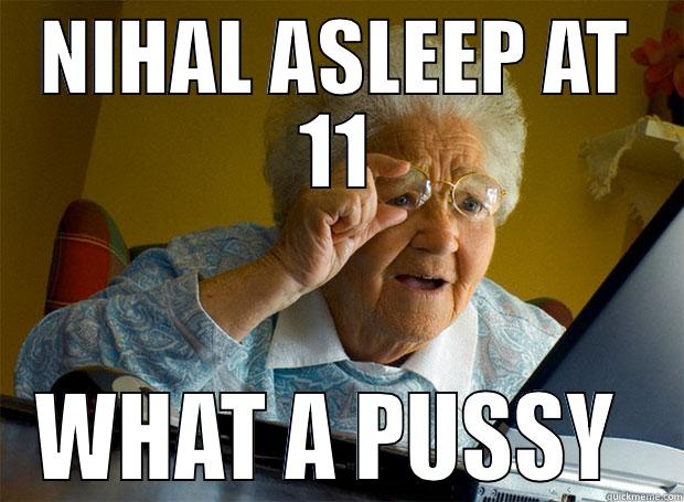 NIHAL ASLEEP AT 11 WHAT A PUSSY  Grandma finds the Internet