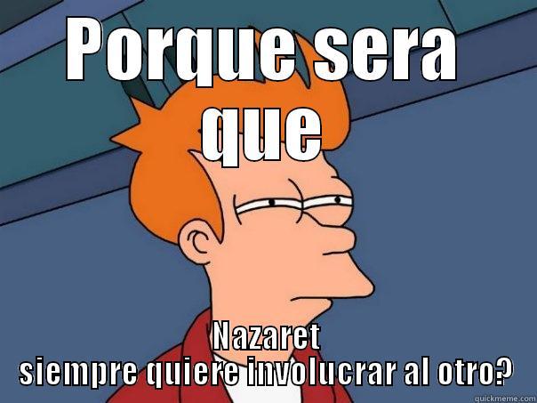 PORQUE SERA QUE NAZARET SIEMPRE QUIERE INVOLUCRAR AL OTRO? Futurama Fry