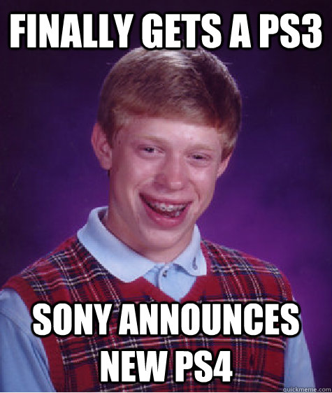 Finally gets a ps3 Sony announces new ps4 - Finally gets a ps3 Sony announces new ps4  Bad Luck Brian