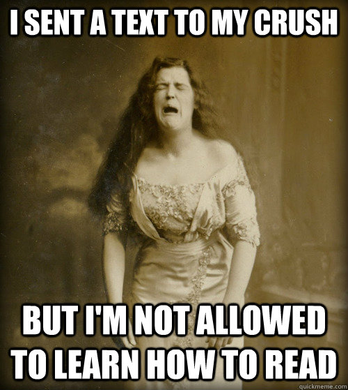 I sent a text to my crush but i'm not allowed to learn how to read  1890s Problems