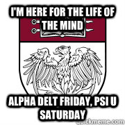 I'm here for the life of the mind Alpha Delt Friday, Psi U Saturday  uchicago