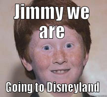 JIMMY WE ARE GOING TO DISNEYLAND Over Confident Ginger