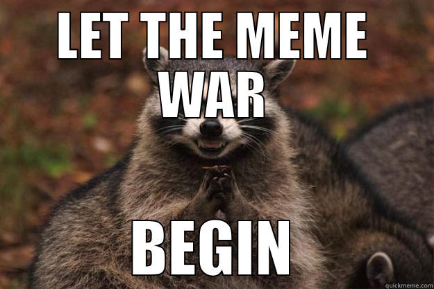 LET THE MEME WAR BEGIN Evil Plotting Raccoon